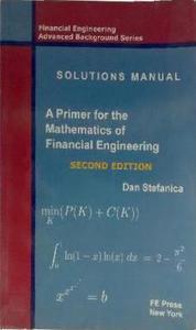 Solutions Manual - A Primer For The Mathematics Of Financial Engineering， Second Edition Solutions Manual - A Primer For The Mathematics Of Financial